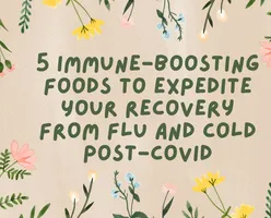 5 Immune-Boosting Foods to Expedite Your Recovery from Flu and Cold Post-Covid